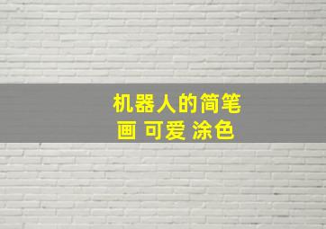 机器人的简笔画 可爱 涂色